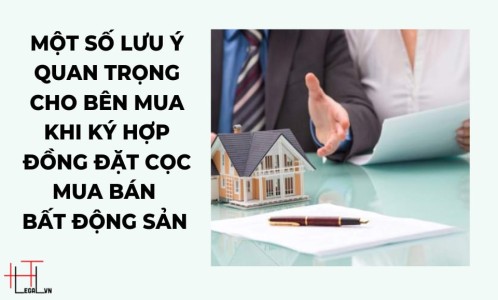 MỘT SỐ LƯU Ý QUAN TRỌNG CHO BÊN MUA KHI KÝ HỢP ĐỒNG ĐẶT CỌC MUA BÁN BẤT ĐỘNG SẢN (CÔNG TY LUẬT TẠI QUẬN TÂN BÌNH TP HỒ CHÍ MINH)